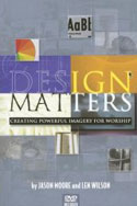Design Matters: Creating Powerful Imagery for Worship by Len Wilson and Jason Moore