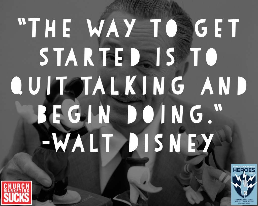 "The way to get started is to quit talking and begin doing." -Walt Disney