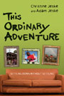 This Ordinary Adventure: Settling Down Without Settling by Christine and Adam Jeske