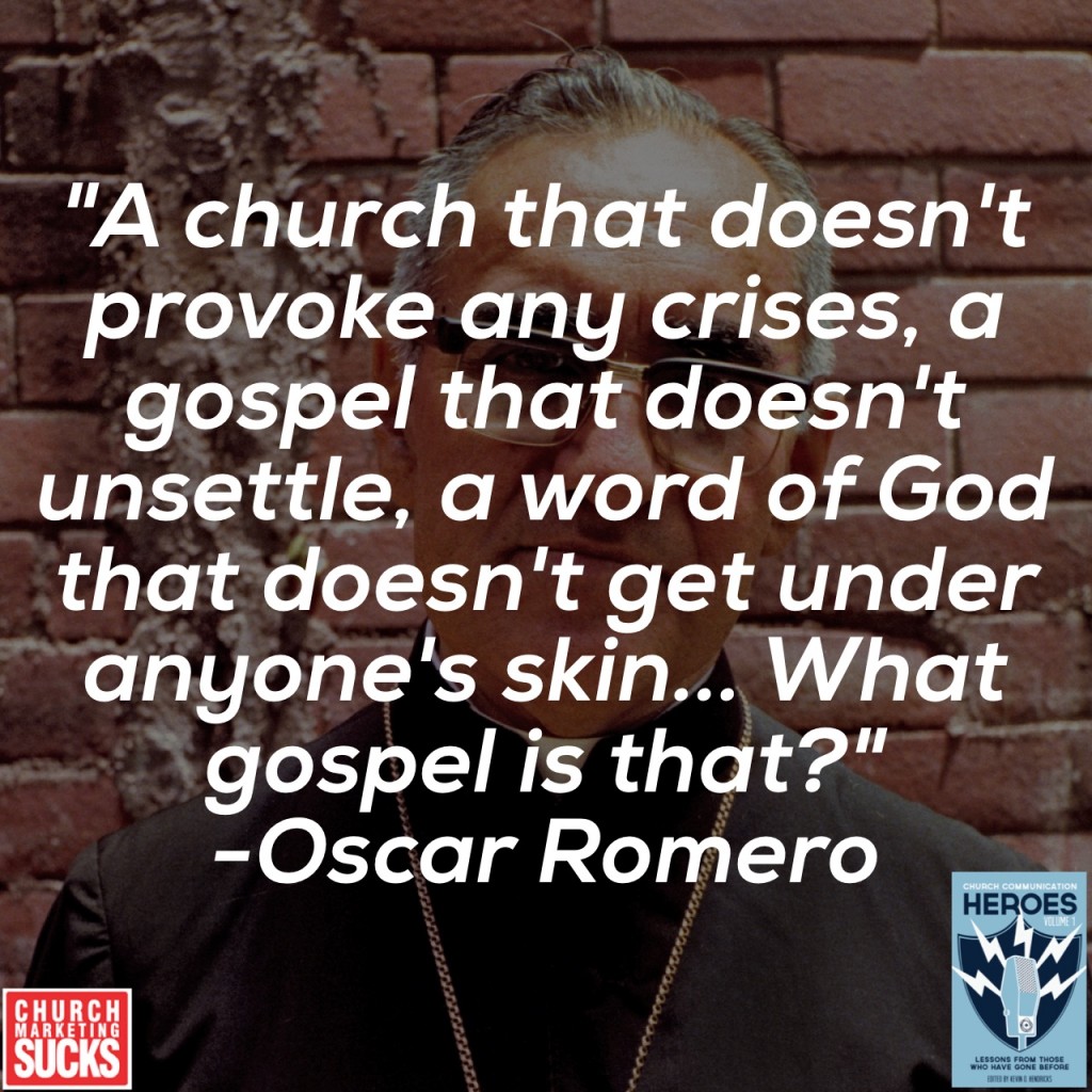 "A church that doesn't provoke any crises, a gospel that doesn't unsettle, a word of God that doesn't get under anyone's skin... What gospel is that?" -Oscar Romero