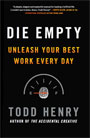 Die Empty: Unleash Your Best Work Every Day by Todd Henry