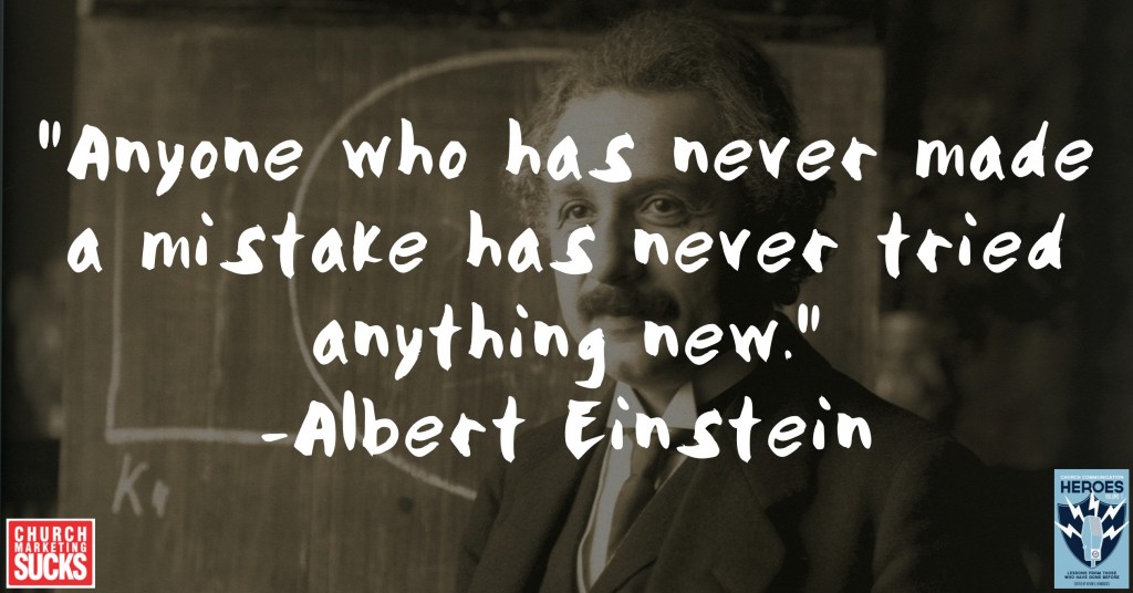 "Anyone who has never made a mistake has never tried anything new." -Albert Einstein