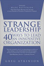 Strange Leadership: 40 Ways to Lead an Innovative Organization by Greg Atkinson