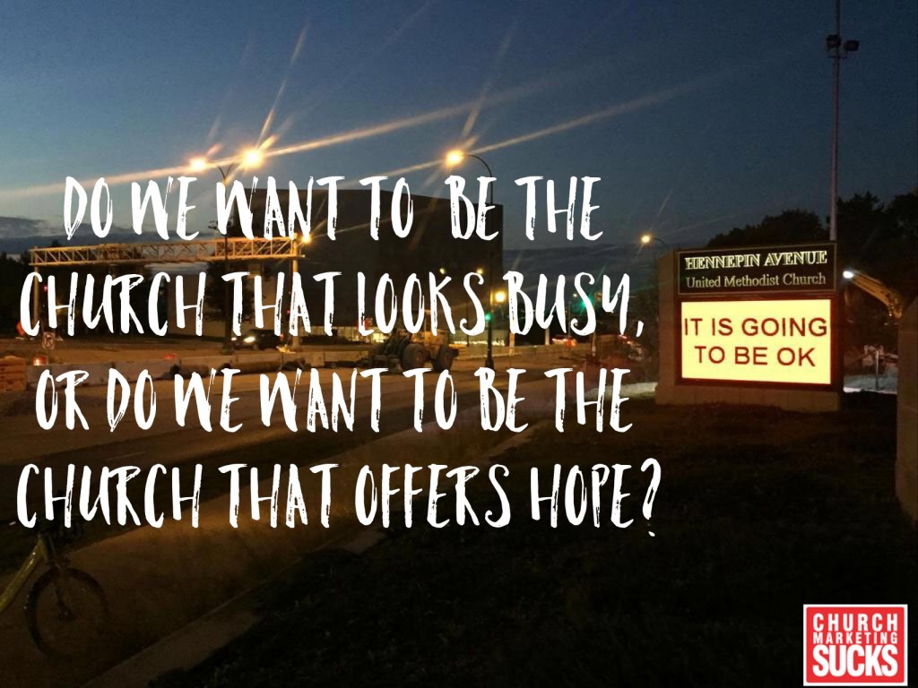 Do we want to be the church that looks busy, or do we want to be the church that offers hope?