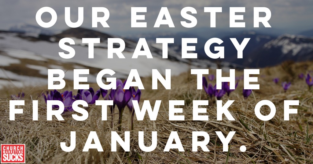 "Our Easter strategy began the first week of January."