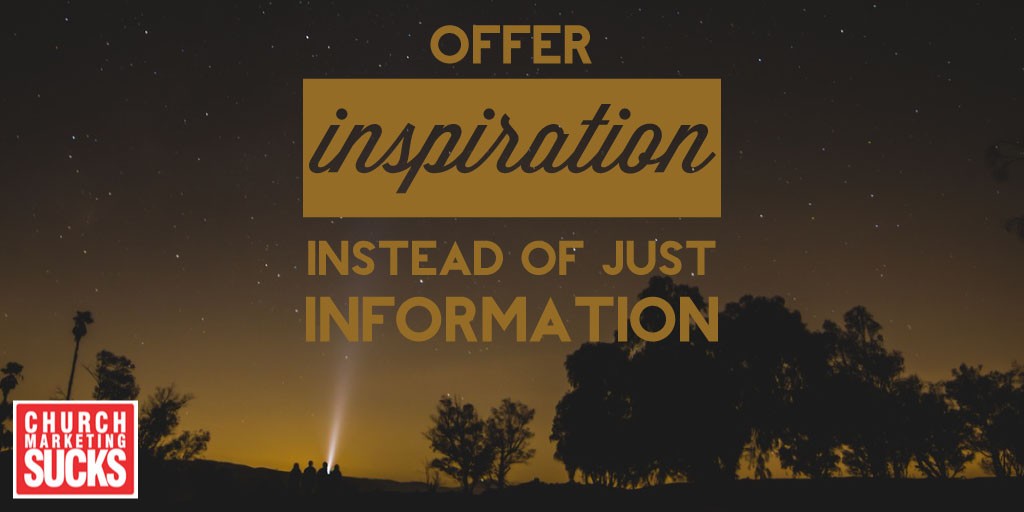 Offer inspiration instead of just information.