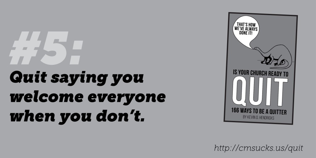 #5: Quit saying you welcome everyone when you don't.