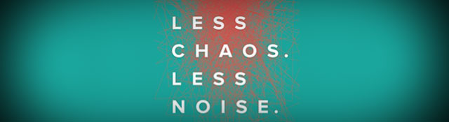 Less Chaos. Less Noise. by Kem Meyer