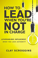 How to Lead When You're Not In Charge by Clay Scroggins