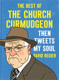 Then Tweets My Soul: The Best of The Church Curmudgeon by David Regier